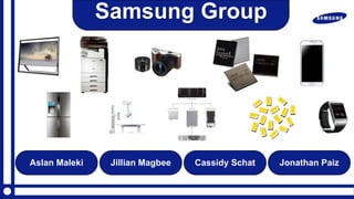Samsung Group
Aslan Maleki Jillian Magbee Cassidy Schat Jonathan Paiz
 
