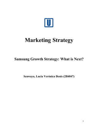 1
Marketing Strategy
Samsung Growth Strategy: What is Next?
Senwayo, Lucia Verónica Denis (2B4047)
 