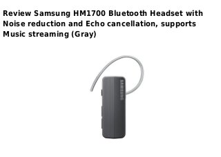 Review Samsung HM1700 Bluetooth Headset with
Noise reduction and Echo cancellation, supports
Music streaming (Gray)
 