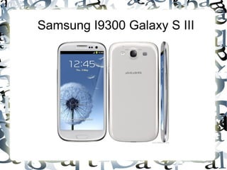 Samsung I9300 Galaxy S III
 