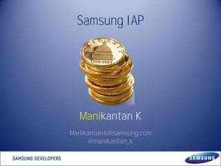 Samsung IAP

Manikantan K
Manikantan.k@samsung.com
@manikantan_k

 
