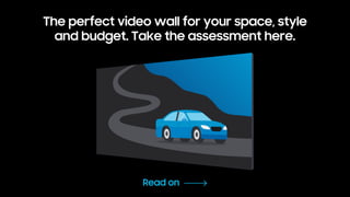 Read on
The perfect video wall for your space, style
and budget. Take the assessment here.
 