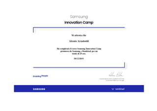 Si attesta che
Alessio Arnaboldi
Ha completato il corso Samsung Innovation Camp
promosso da Samsung e Randstad, per un
totale di 25 ore.
30/12/2019
 