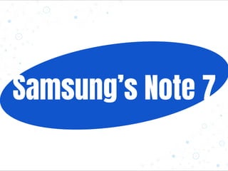 Samsung’s Note 7
 