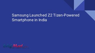 Samsung Launched Z2 Tizen-Powered
Smartphone in India
 