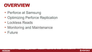 # 
• Perforce at Samsung 
• Optimizing Perforce Replication 
• Lockless Reads 
• Monitoring and Maintenance 
• Future 
 