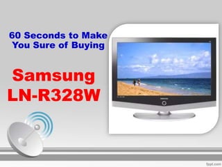 60 Seconds to Make
You Sure of Buying


Samsung
LN-R328W
 