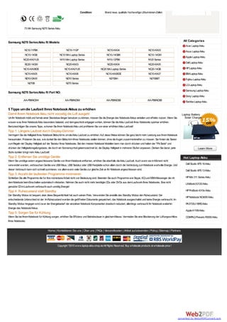 Condition:              Brand neue, qualitativ hochwertige Lithium-Ionen-Zellen




               73 Wh Samsung N270 Series Akku



Samsung N270 Series Akku fit Models:                                                                                                                                    All Categories
                                                                                                                                                                         Acer Laptop Akku
               NC10-11PBK                              NC10-11GP                              NC10-KA04                              NC10-KA03                           Asus Laptop Akku
               NC10-14GB                        NC10 Mini Laptop Series                      NC10-14GBK                              NC10-14GW
                                                                                                                                                                         Apple Laptop Akku
              NC20-KA01US                        N110 Mini Laptop Series                      N110-12PBK                             N120 Series
                                                                                                                                                                         Dell Laptop Akku
               NC20-14GW                               NC20-KA03                              NC20-KA04                              NC20-KA05
              NC10-KA08DE                            NC10-KA01US                        NC20 Mini Laptop Series                      NC20-14GB                           HP Laptop Akku
               NC10-KA05                               NC10-KA06                             NC10-KA06DE                             NC10-KA07                           IBM Laptop Akku
               ND10-DA05                              ND10 Series                               N270BH                                N270BBT                            Fujitsu Laptop Akku
                  N270B                               N270 Series
                                                                                                                                                                         LG Laptop Akku
                                                                                                                                                                         Samsung Laptop Akku
Samsung N270 Series Akku fit Part NO:
                                                                                                                                                                         Sony Laptop Akku
              AA-PB6NC6W                              AA-PB8NC6M                             AA-PB8NC6B                             AA-PB8NC8B                           Toshiba Laptop Akku

5 Tipps um die Laufzeit Ihres Notebook Akkus zu erhöhen
Damit Ihrem Notebook Akku nicht vorzeitig die Luft ausgeht
Um Ihr Notebook mobil und fernab einer Steckdose länger benutzen zu können, müssen Sie die Energie des Notebook-Akkus einteilen und effektiv nutzen. Wenn Sie
wissen was Ihren Notebook Akku besonders belastet, und dem geschickt entgegen wirken, können Sie die Akku Laufzeit Ihres Notebooks spürbar erhöhen.
Berücksichtigen Sie unsere Tipps, schonen Sie Ihren Notebook Akku und profitieren Sie von einer erhöhten Akku Laufzeit!
Tipp 1: Längere Laufzeit durch Display-Dimmer:
Verringern Sie die Helligkeit Ihres Notebook Bildschirms um die Akku Laufzeit zu erhöhen. Auf diese Weise können Sie ganz leicht mehr Leistung aus Ihrem Notebook
herausholen. Probieren Sie aus, wie dunkel Sie den Bildschirm Ihres Notebooks stellen können, ohne die Augen zusammenkneifen zu müssen. Sie finden die T    asten
zum Regeln der Display Helligkeit auf der Tastatur Ihres Notebooks. Bei den meisten Notebook Modellen kann man durch drücken und halten der "FN-T  aste" und
drücken der Helligkeitsregelungstaste, die durch ein Sonnensymbol gekennzeichnet ist, die Display Helligkeit in mehreren Stufen anpassen. Denken Sie daran, jede
Stufe dunkler bringt mehr Akku Laufzeit!
Tipp 2: Entfernen Sie unnötige Geräte                                                                                                                                   Hot Laptop Akku
Wenn Sie unnötige extern angeschlossene Geräte von Ihrem Notebook entfernen, erhöhen Sie ebenfalls die Akku Laufzeit. Auch wenn sie im Moment nicht
verwendet werden, verbrauchen Geräte wie USB Maus, USB T    astatur oder USB Festplatte schon allein durch die Verbindung zum Notebook wertvolle Energie. Und            Dell Studio XPS 16 Akku
dieser Verbrauch kann sich schnell summieren, vor allem wenn viele Geräte zur gleiche Zeit an Ihr Notebook angeschlossen sind.                                           Dell Studio XPS 13 Akku
Tipp 3: Anzahl der laufenden Programme minimieren
Schließen Sie alle Programme die für Ihre momentane Arbeit nicht von Bedeutung sind. Beenden Sie auch Programme wie Skype, ICQ und MSN Messenger die mit                 HP Mini 311 Series Akku
dem Notebook beim Einschalten automatisch mitstarten. Nehmen Sie auch nicht mehr benötigte CDs oder DVDs aus dem Laufwerk Ihres Notebooks. Eine nicht                    LifeBook A3120 Akku
genutzte CD im Laufwerk verbraucht auch unnötig Energie!
Tipp 4: Ruhezustand statt Standby                                                                                                                                        HP ProBook 4310s Akku
Der Standby Modus ist bequem, aber diese Bequemlichkeit hat auch seinen Preis. Verwenden Sie anstelle des Standby Modus den Ruhezustand. Der
                                                                                                                                                                         HP Notebook NC4000 Akku
entscheidende Unterschied ist der: Im Ruhezustand werden die geöffneten Dokumente gespeichert, das Notebook ausgeschaltet und keine Energie verbraucht. Im
Standby Modus hingegen wird zwar der Energiebedarf der einzelnen Notebook Komponenten drastisch reduziert, allerdings verbraucht Ihr Notebook weiterhin                  PA3733U-1BRS Akku
Energie des Notebook Akkus.
                                                                                                                                                                         Apple A1189 Akku
Tipp 5: Sorgen Sie für Kühlung
Wenn Sie bei Ihrem Notebook für Kühlung sorgen, erhöhen Sie Effizienz und Betriebsdauer in gleichem Masse. Vermeiden Sie eine Blockierung der Lüftungsschlitze           COMP Presario R3000 Akku
                                                                                                                                                                             AQ
Ihres Notebooks.


                                     Home | Kontaktieren Sie uns | Über uns | FAQs | Versandkosten | Artikel zurücksenden | Policy | Sitemap | Partners



                                              Copyright ?2010 www.laptop-akku-shop.de All Rights Reserved. Buy wholesale products at wholesale price !




                                                                                                                                                                    converted by Web2PDFConvert.com
 