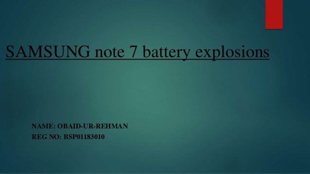 SAMSUNG note 7 battery explosions
NAME: OBAID-UR-REHMAN
REG NO: BSP01183010
 