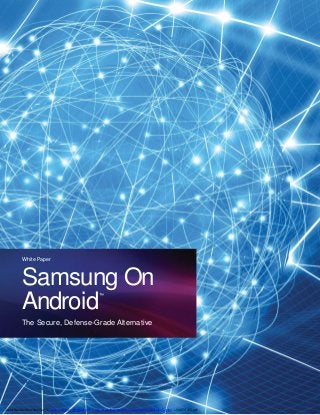 Samsung On
Android™
The Secure, Defense-Grade Alternative
White Paper
Javier Hernán González Carrillo mailto:j.hergonca@gmail.com – http://www.linkedin.com/in/JavierHernanGonzalezCarrillo - +34 673 403 421
 