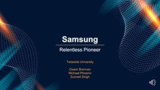 Samsung
Teesside University
Owain Brennan
Michael Phoenix
Sunneil Singh
Relentless Pioneer
 