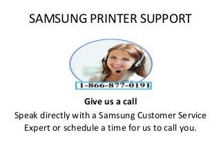 SAMSUNG PRINTER SUPPORT
Give us a call
Speak directly with a Samsung Customer Service
Expert or schedule a time for us to call you.
 