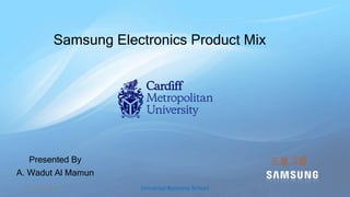 Samsung Electronics Product Mix 
Presented By 
A. Wadut Al Mamun 
05-09-2014 Universal Business School 
三星그룹 
 
