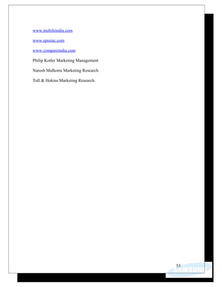 www.mobileindia.com
www.spssinc.com
www.compareindia.com
Philip Kotler Marketing Management
Naresh Malhotra Marketing Research
Tull & Hokins Marketing Research.
53
 