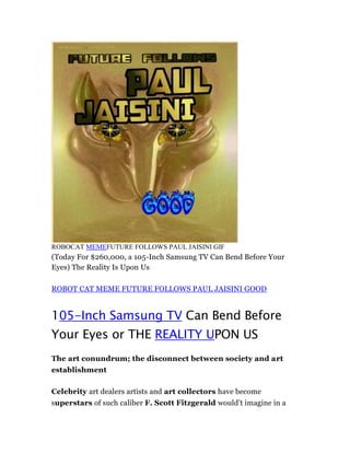 ROBOCAT MEMEFUTURE FOLLOWS PAUL JAISINI GIF 
(Today For $260,000, a 105-Inch Samsung TV Can Bend Before Your 
Eyes) The Re...