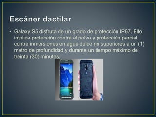 • Galaxy S5 disfruta de un grado de protección IP67. Ello
implica protección contra el polvo y protección parcial
contra inmersiones en agua dulce no superiores a un (1)
metro de profundidad y durante un tiempo máximo de
treinta (30) minutos.
 