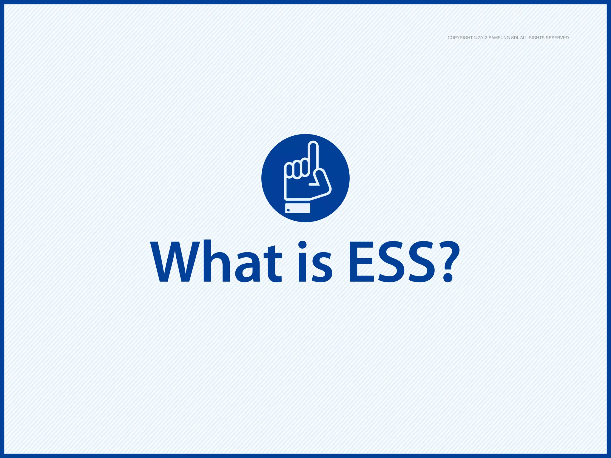 Copyright © 2013 Samsung SDI. All rights reserved

What is ESS?

 