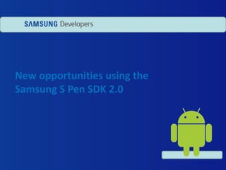 New opportunities using the
Samsung S Pen SDK 2.0
 