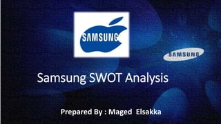 Samsung SWOT Analysis 
Prepared By : Maged Elsakka 
 