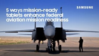5 ways mission-ready
tablets enhance federal
aviation mission readiness
 