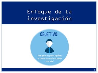 3 
Enfoque de la investigación  