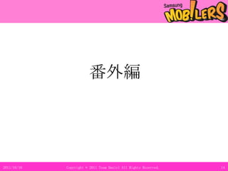 企画詳細各年齢層に合ったGalaxy Tabの利用方法を提案し、T&Tを行う。顔写真と年齢を確認できるもの（可能な範囲で）を撮らせてもらう。(チェキ使用)「年齢×機能×写真」のGalaxy Tab年齢一覧表を作成し、参加者への企画説明、活動報告書の資料とする。他企画の参加者も本企画参加者として年齢とともにカウントし、T&T期間中を貫く企画とする。11.3.116Copyright © 2011 Team Daniel All Rights Reserved.