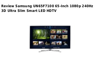 Review Samsung UN65F7100 65-Inch 1080p 240Hz
3D Ultra Slim Smart LED HDTV
 