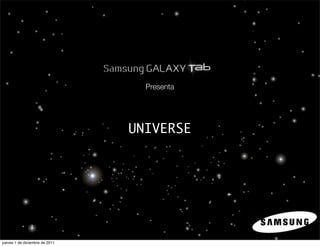 Presenta




                                UNIVERSE




jueves 1 de diciembre de 2011
 