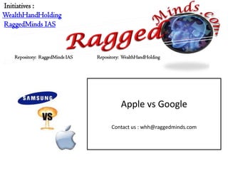 Initiatives :
WealthHandHolding
RaggedMinds IAS



   Repository: RaggedMinds IAS   Repository: WealthHandHolding




                                           Apple vs Google

                                       Contact us : whh@raggedminds.com
 