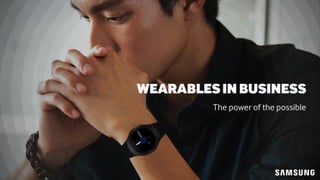 The power of the possible
Wearablesin business
 