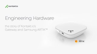#kontakt_io
Engineering
Hardware
the story of Kontakt.io’s Gateway and
Samsung ARTIK™
 
