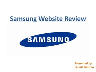 Samsung Website Review
Presented by:
Sumit Sharma
 