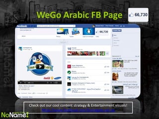 WeGo Arabic FB Page 
Check out our cool content strategy & Entertainment visuals! https://www.facebook.com/Eventgate.net.eg  