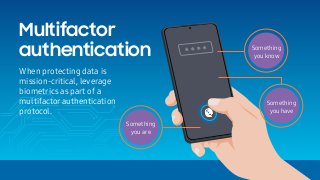 When protecting data is
mission-critical, leverage
biometrics as part of a
multifactor authentication
protocol.
Multifacto...