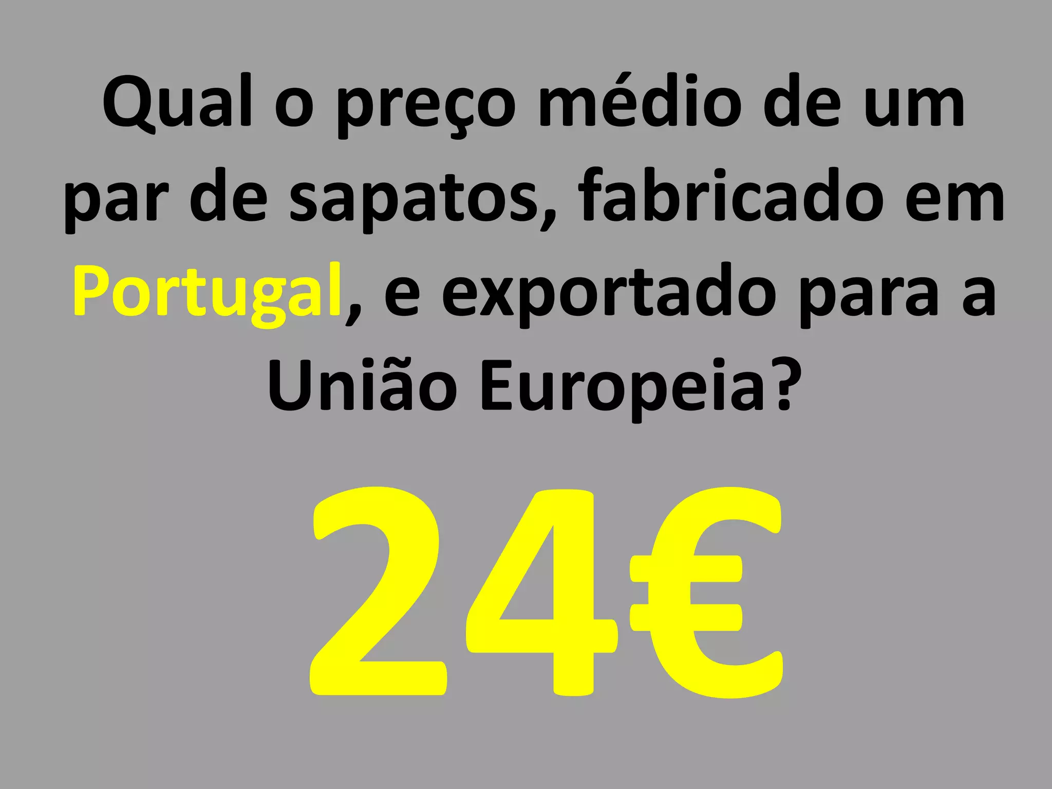 Qual o preço médio de um
par de sapatos, fabricado em
Portugal, e exportado para a
União Europeia?
 