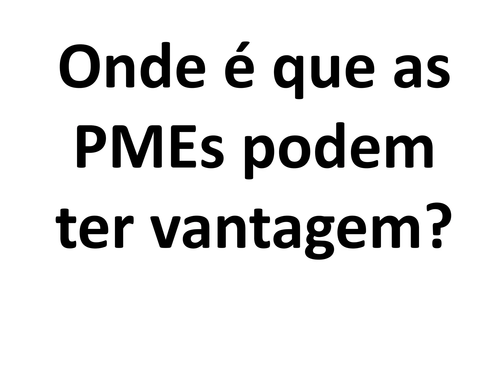Onde é que as
PMEs podem
ter vantagem?
 