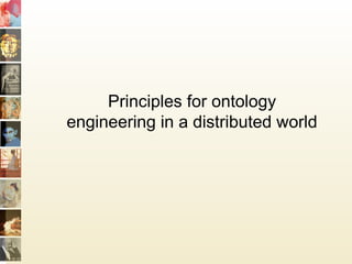 Principles for ontology
engineering in a distributed world
 