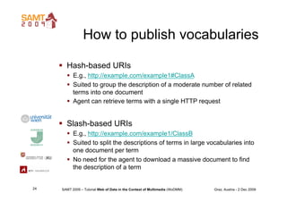 How to publish vocabularies

       Hash-based URIs
         E.g., http://example.com/example1#ClassA
         Suited t...