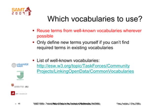 Which vocabularies to use?
            Reuse terms from well-known vocabularies wherever
             possible
          ...