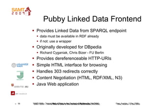 Pubby Linked Data Frontend
            Provides Linked Data from SPARQL endpoint
                 data must be available...