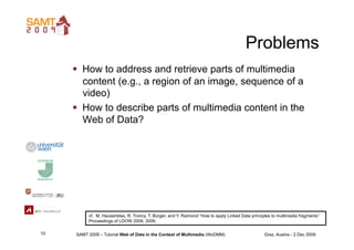 Problems
       How to address and retrieve parts of multimedia
        content (e.g., a region of an image, sequence of ...