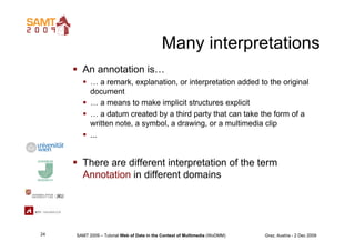 Many interpretations
       An annotation is…
         … a remark, explanation, or interpretation added to the original
...