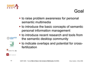 Goal
       to raise problem awareness for personal
        semantic multimedia
       to introduce the basic concepts o...