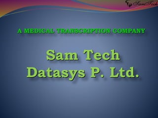 A MEDICAL TRANSCRIPTION COMPANY
Sam Tech
Datasys P. Ltd.
 