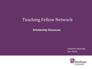 1 
Teaching Fellow Network 
Scholarship Showcase 
Catherine Marshall 
Sam Nolan 
 
