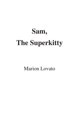 Sam,
The Superkitty


  Marion Lovato
 