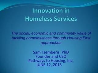 Sam Tsemberis, PhD
Founder and CEO
Pathways to Housing, Inc.
JUNE 12, 2013
 