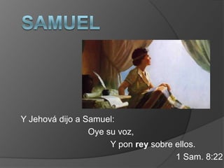 Y Jehová dijo a Samuel:
Oye su voz,
Y pon rey sobre ellos.
1 Sam. 8:22
 