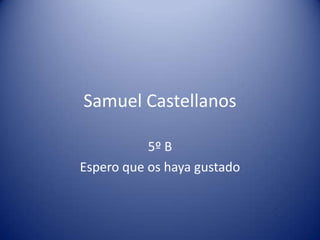 Samuel Castellanos
5º B
Espero que os haya gustado

 
