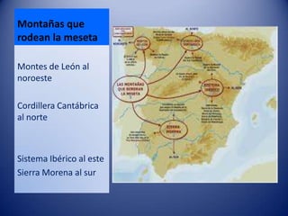 Montañas que
rodean la meseta
Montes de León al
noroeste

Cordillera Cantábrica
al norte

Sistema Ibérico al este
Sierra Morena al sur

 